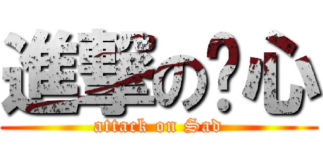 進撃の伤心 (attack on Sad)