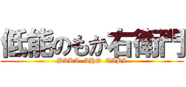 低能のもか右衛門 (BAKA  AHO  TIBI)