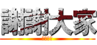 謝謝大家 (謝謝大家)