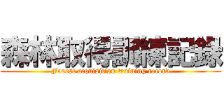 森林取得訓練記録 (Forest acquisition training record)