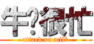 牛奶很忙 (attack on milk)