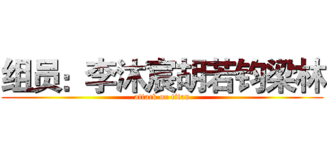 组员：李沐宸胡若钧梁林 (attack on titan)