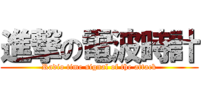 進撃の電波時計 (Radio time signal of the attack)