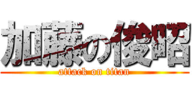 加藤の俊昭 (attack on titan)