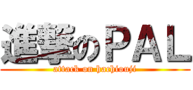 進撃のＰＡＬ (attack on hachiouji)