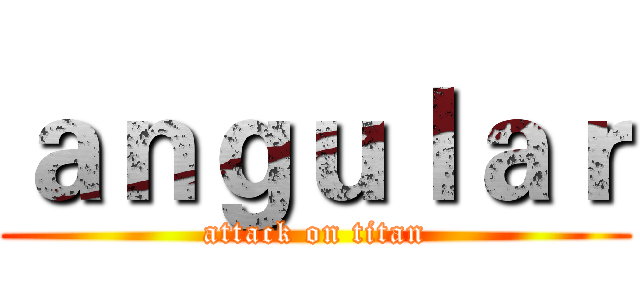 ａｎｇｕｌａｒ (attack on titan)