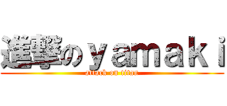 進撃のｙａｍａｋｉ (attack on titan)