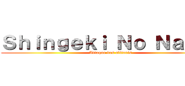 Ｓｈｉｎｇｅｋｉ Ｎｏ Ｎａｓｈｉ (Attaque des clitoris)