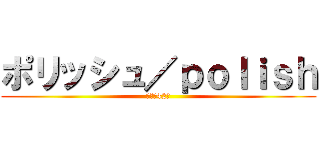 ポリッシュ／ｐｏｌｉｓｈ (登録者42人)