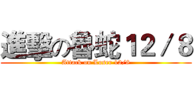 進擊の魯蛇１２／８ (Attack on Loser 12/8)