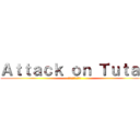 Ａｔｔａｃｋ ｏｎ Ｔｕｔａｎ (ツタンに対する攻撃)