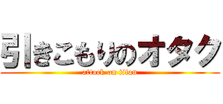 引きこもりのオタク (attack on titan)