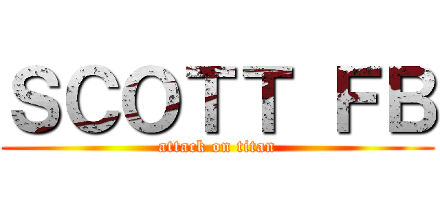 ＳＣＯＴＴ ＦＢ (attack on titan)
