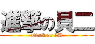 進撃の貝二 (attack on 2B)