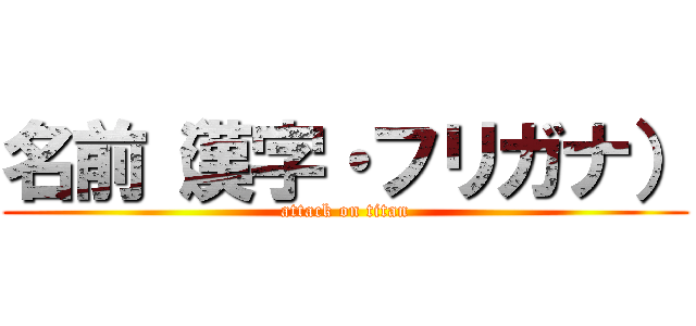 名前（漢字・フリガナ） (attack on titan)