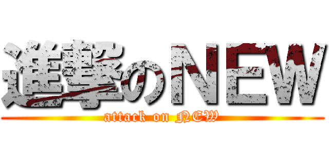 進撃のＮＥＷ (attack on NEW)