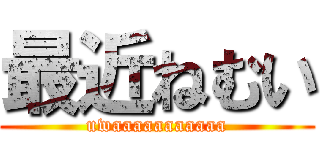 最近ねむい (uwaaaaaaaaaaa)