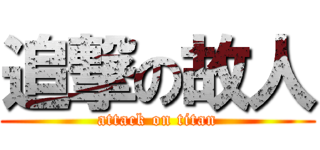 追撃の故人 (attack on titan)