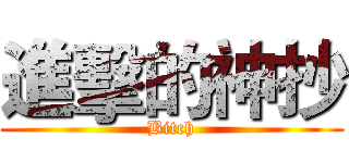 進擊的神抄 (Bitch)