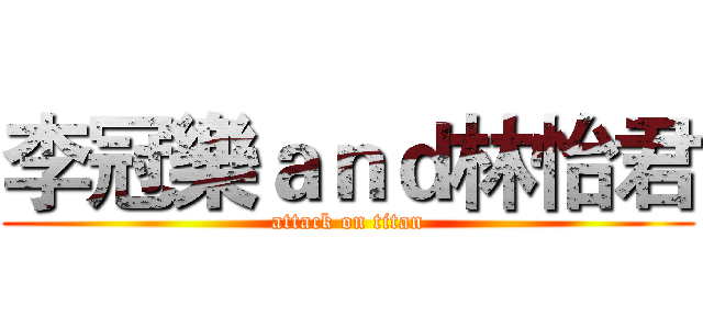 李冠樂ａｎｄ林怡君 (attack on titan)