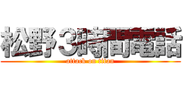 松野３時間電話 (attack on titan)