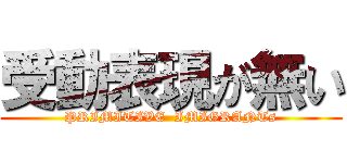 受動表現が無い (PRIMITIVE  IMIGRANTs)