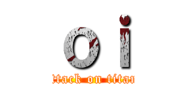 ｏｉ (attack on titan)
