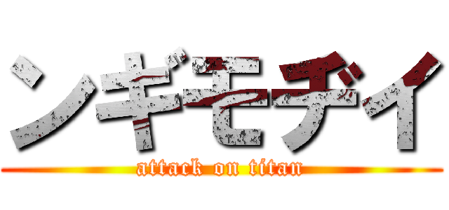 ンギモヂイ (attack on titan)