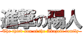 進撃の陽人 (The third son of the Akazaki family)