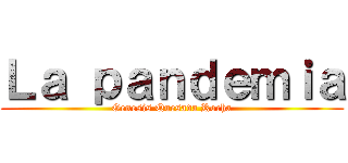 Ｌａ ｐａｎｄｅｍｉａ (Genesis Quesada Rocha)