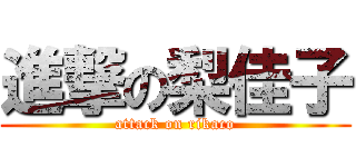 進撃の梨佳子 (attack on rikaco)