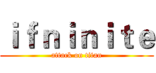 ｉｆｎｉｎｉｔｅ (attack on titan)