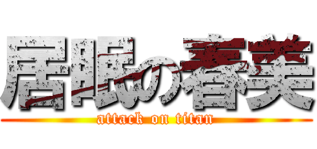 居眠の春美 (attack on titan)