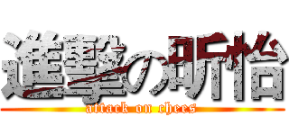 進擊の昕怡 (attack on chees)