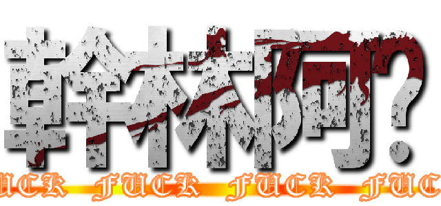 幹林阿嬤 (FUCK  FUCK  FUCK  FUCK)