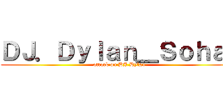 ＤＪ．Ｄｙｌａｎ＿Ｓｏｈａｉ (attack on DJ.Dylan)