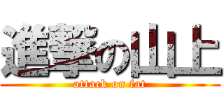 進撃の山上 (attack on fat)