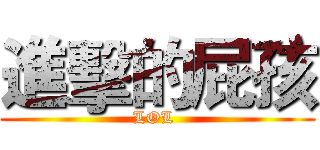 進擊的屁孩 (LOL )