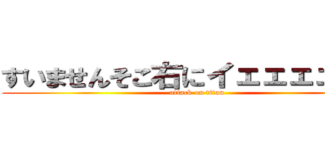 すいませんそこ右にイェェェェェガ (attack on titan)