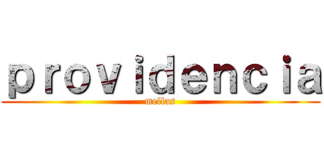 ｐｒｏｖｉｄｅｎｃｉａ (mellas)