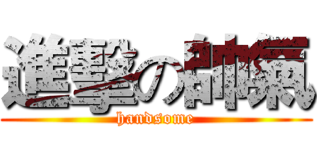 進擊の帥氣 (handsome)