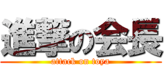 進撃の会長 (attack on toya)