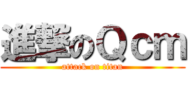 進撃のＱｃｍ (attack on titan)