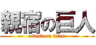 親宿の巨人 (attack on titan)