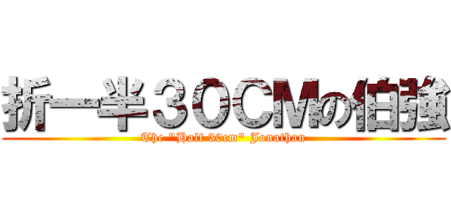 折一半３０ＣＭの伯強 (The \"Half 30cm\" Jonathan)