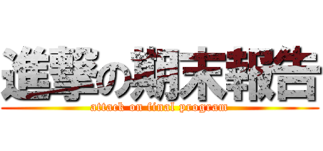 進撃の期末報告 (attack on final program)