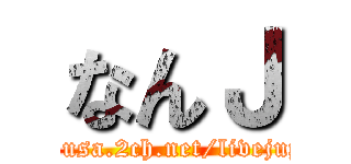 なんＪ (hayabusa.2ch.net/livejupiter)