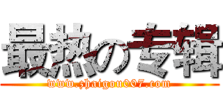 最热の专辑 (www.zhaigou007.com)