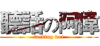 聽話の阿偉 (fucking wei)