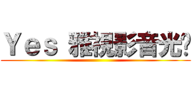 Ｙｅｓ 雅視影音光碟 ()